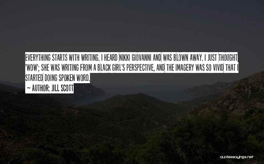 Jill Scott Quotes: Everything Starts With Writing. I Heard Nikki Giovanni And Was Blown Away. I Just Thought 'wow'; She Was Writing From