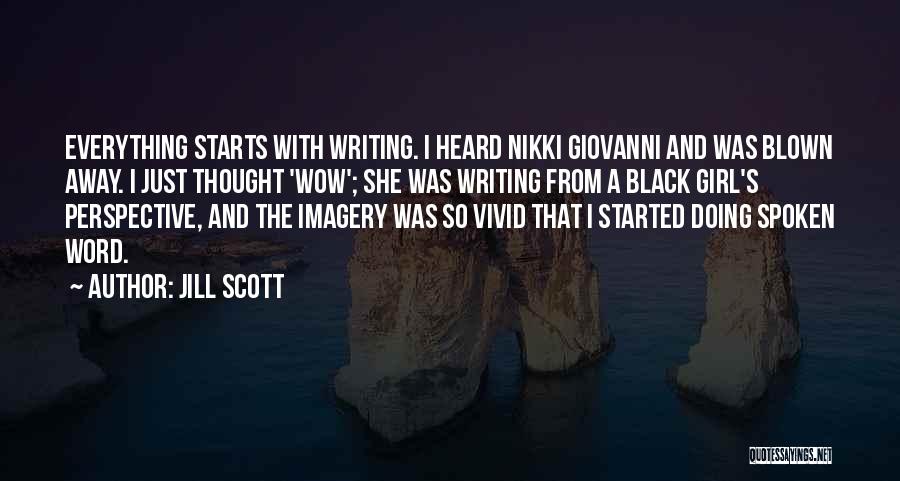 Jill Scott Quotes: Everything Starts With Writing. I Heard Nikki Giovanni And Was Blown Away. I Just Thought 'wow'; She Was Writing From