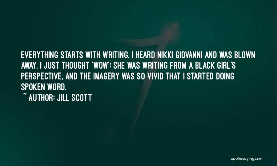 Jill Scott Quotes: Everything Starts With Writing. I Heard Nikki Giovanni And Was Blown Away. I Just Thought 'wow'; She Was Writing From