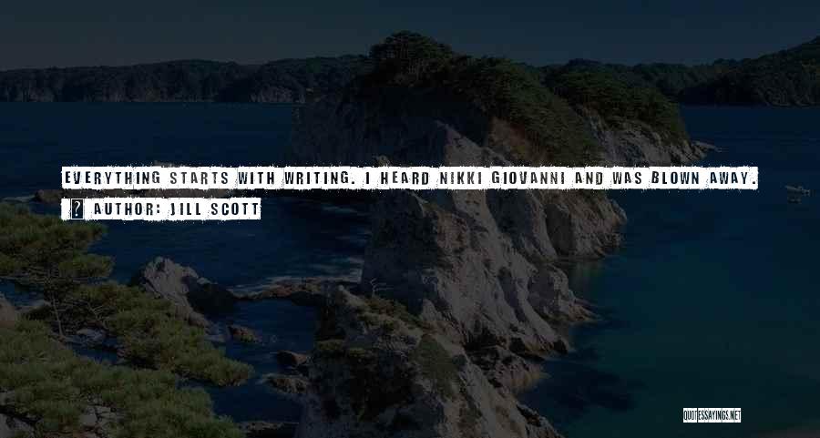Jill Scott Quotes: Everything Starts With Writing. I Heard Nikki Giovanni And Was Blown Away. I Just Thought 'wow'; She Was Writing From