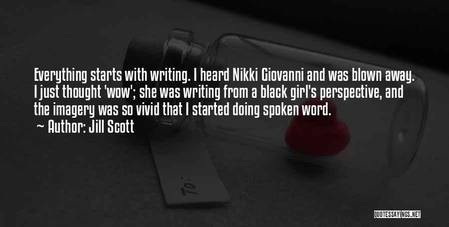 Jill Scott Quotes: Everything Starts With Writing. I Heard Nikki Giovanni And Was Blown Away. I Just Thought 'wow'; She Was Writing From