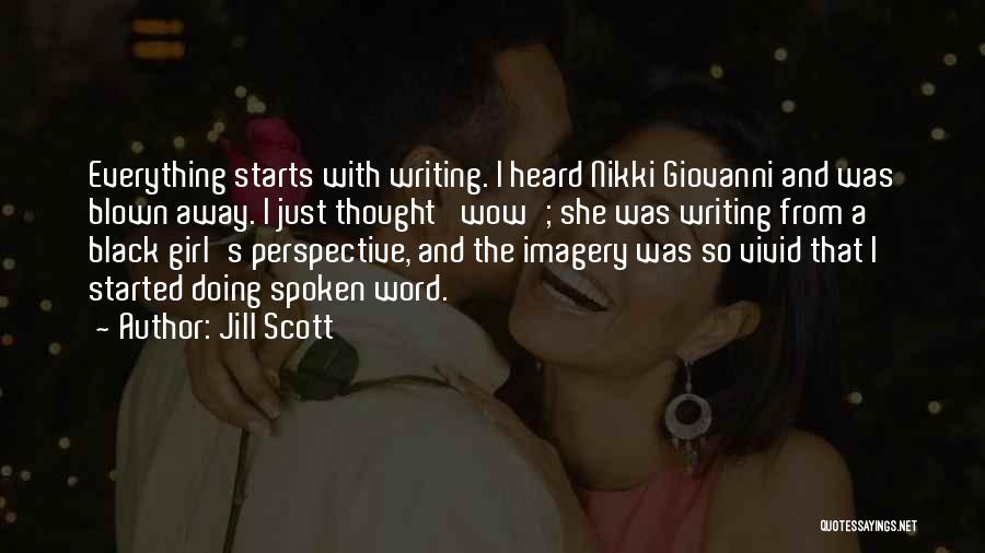 Jill Scott Quotes: Everything Starts With Writing. I Heard Nikki Giovanni And Was Blown Away. I Just Thought 'wow'; She Was Writing From