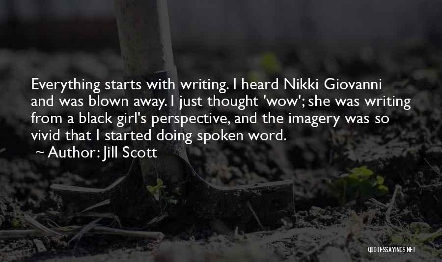 Jill Scott Quotes: Everything Starts With Writing. I Heard Nikki Giovanni And Was Blown Away. I Just Thought 'wow'; She Was Writing From