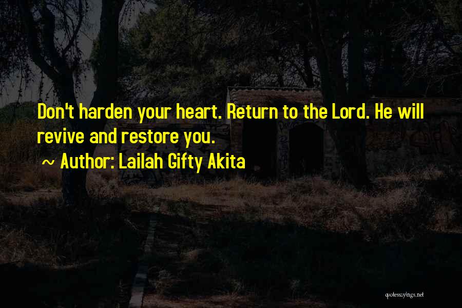 Lailah Gifty Akita Quotes: Don't Harden Your Heart. Return To The Lord. He Will Revive And Restore You.