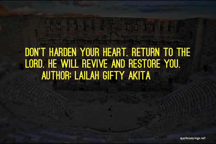 Lailah Gifty Akita Quotes: Don't Harden Your Heart. Return To The Lord. He Will Revive And Restore You.