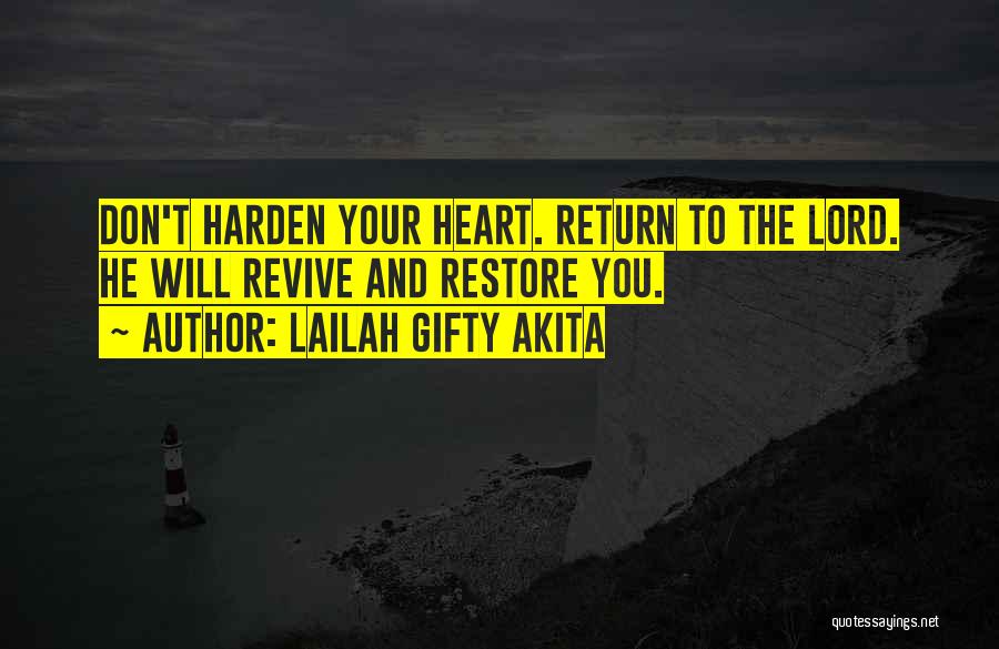 Lailah Gifty Akita Quotes: Don't Harden Your Heart. Return To The Lord. He Will Revive And Restore You.