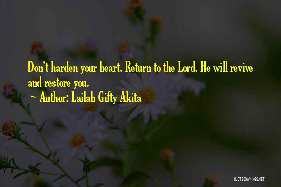 Lailah Gifty Akita Quotes: Don't Harden Your Heart. Return To The Lord. He Will Revive And Restore You.