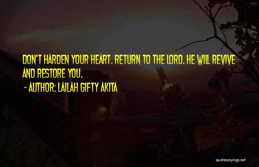 Lailah Gifty Akita Quotes: Don't Harden Your Heart. Return To The Lord. He Will Revive And Restore You.