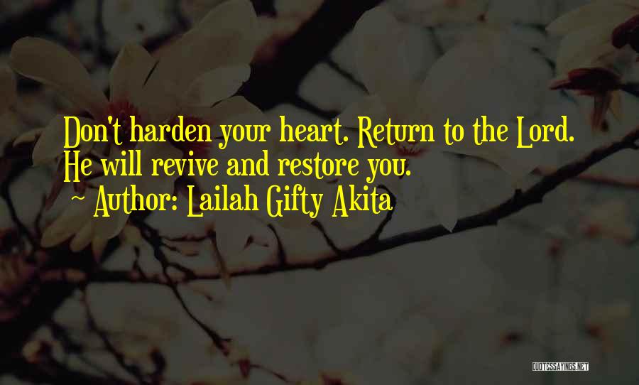 Lailah Gifty Akita Quotes: Don't Harden Your Heart. Return To The Lord. He Will Revive And Restore You.