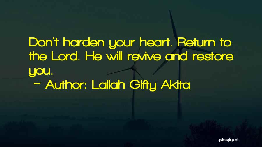 Lailah Gifty Akita Quotes: Don't Harden Your Heart. Return To The Lord. He Will Revive And Restore You.