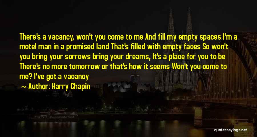 Harry Chapin Quotes: There's A Vacancy, Won't You Come To Me And Fill My Empty Spaces I'm A Motel Man In A Promised