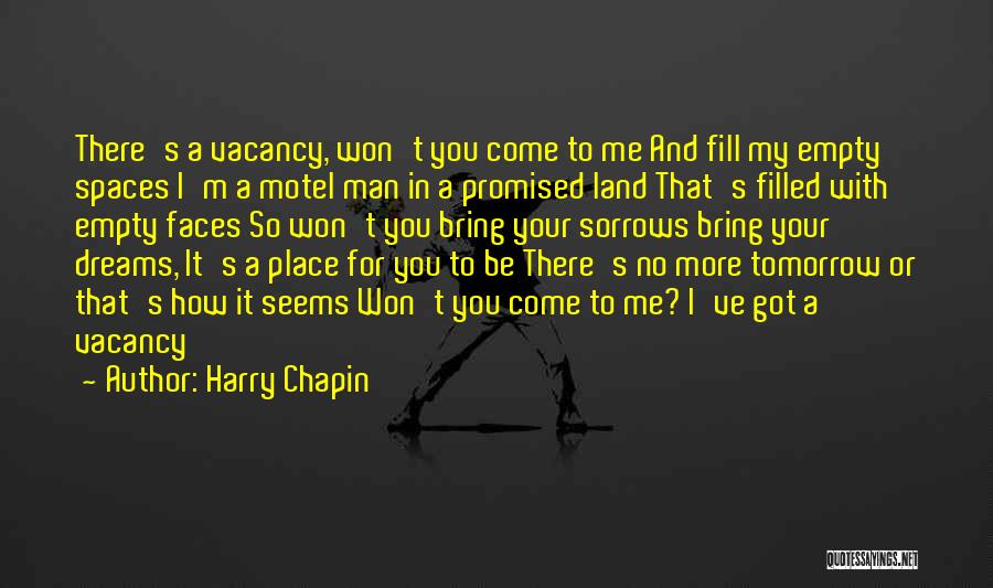 Harry Chapin Quotes: There's A Vacancy, Won't You Come To Me And Fill My Empty Spaces I'm A Motel Man In A Promised