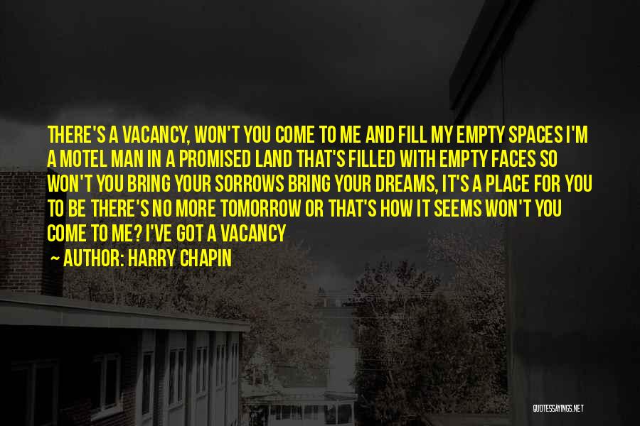 Harry Chapin Quotes: There's A Vacancy, Won't You Come To Me And Fill My Empty Spaces I'm A Motel Man In A Promised