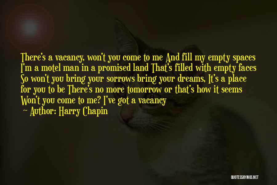 Harry Chapin Quotes: There's A Vacancy, Won't You Come To Me And Fill My Empty Spaces I'm A Motel Man In A Promised