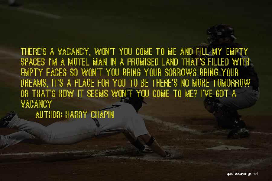 Harry Chapin Quotes: There's A Vacancy, Won't You Come To Me And Fill My Empty Spaces I'm A Motel Man In A Promised