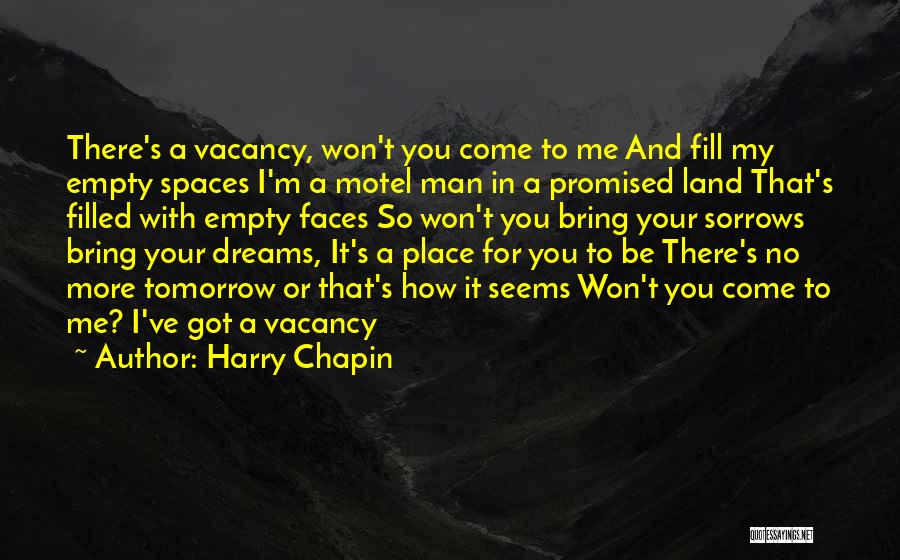 Harry Chapin Quotes: There's A Vacancy, Won't You Come To Me And Fill My Empty Spaces I'm A Motel Man In A Promised