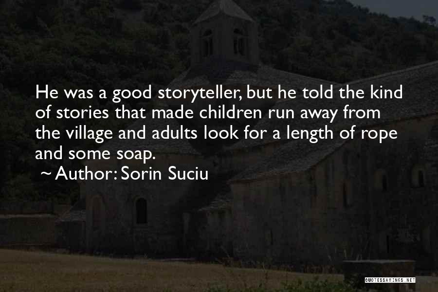 Sorin Suciu Quotes: He Was A Good Storyteller, But He Told The Kind Of Stories That Made Children Run Away From The Village