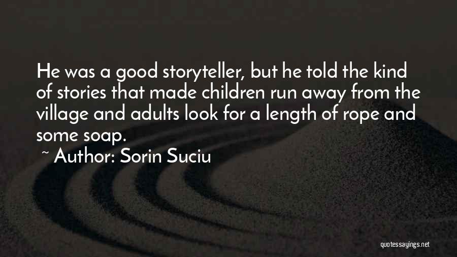 Sorin Suciu Quotes: He Was A Good Storyteller, But He Told The Kind Of Stories That Made Children Run Away From The Village