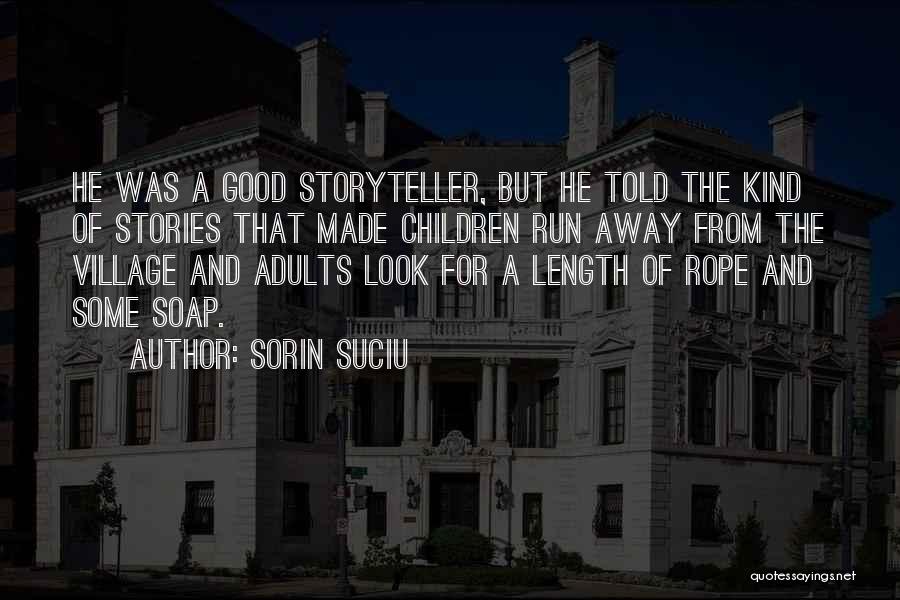 Sorin Suciu Quotes: He Was A Good Storyteller, But He Told The Kind Of Stories That Made Children Run Away From The Village