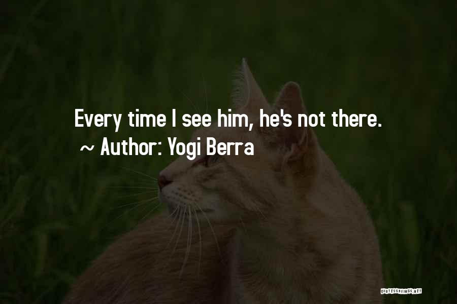 Yogi Berra Quotes: Every Time I See Him, He's Not There.