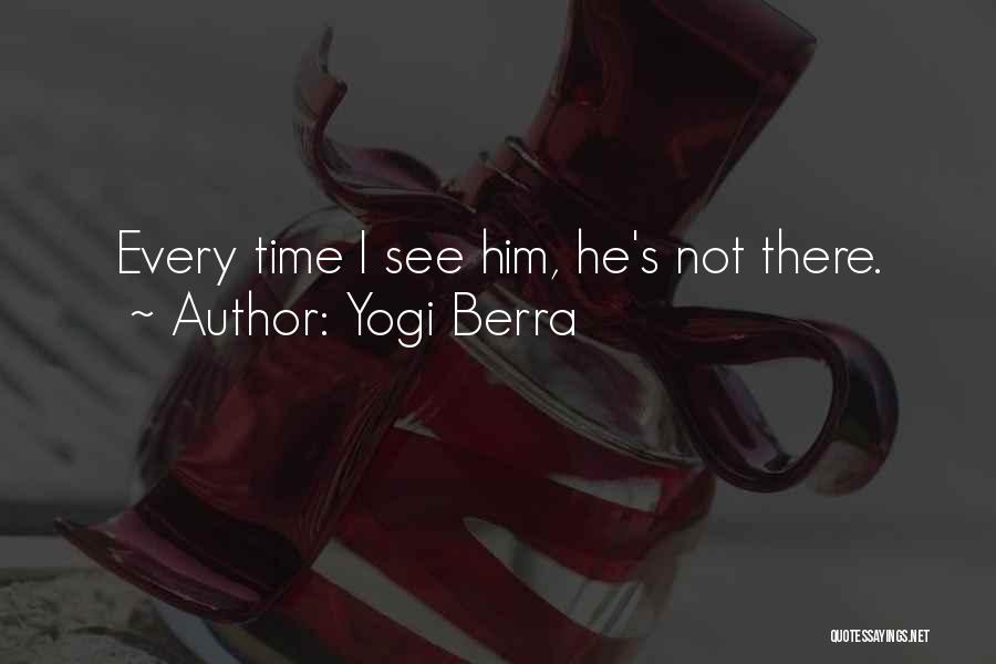 Yogi Berra Quotes: Every Time I See Him, He's Not There.