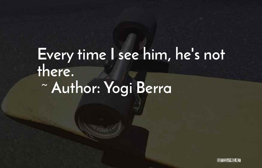 Yogi Berra Quotes: Every Time I See Him, He's Not There.