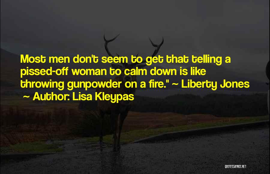Lisa Kleypas Quotes: Most Men Don't Seem To Get That Telling A Pissed-off Woman To Calm Down Is Like Throwing Gunpowder On A