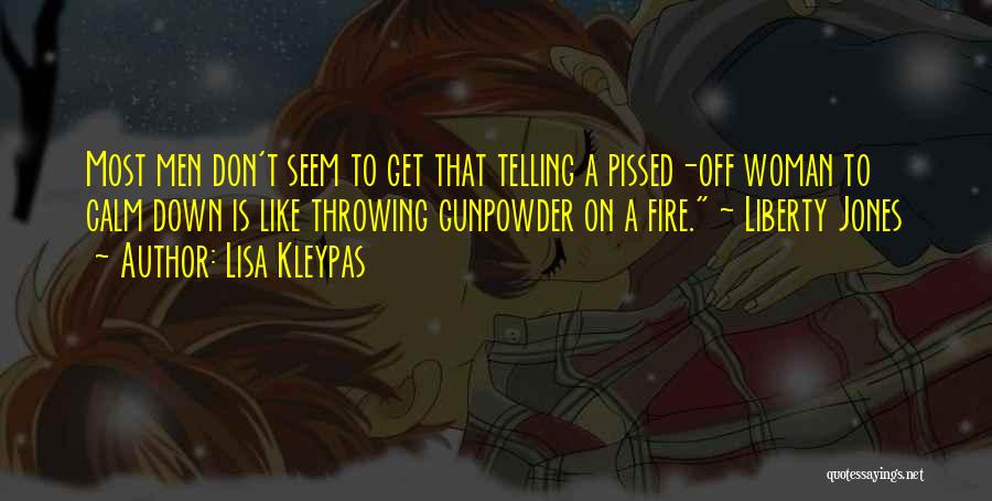 Lisa Kleypas Quotes: Most Men Don't Seem To Get That Telling A Pissed-off Woman To Calm Down Is Like Throwing Gunpowder On A