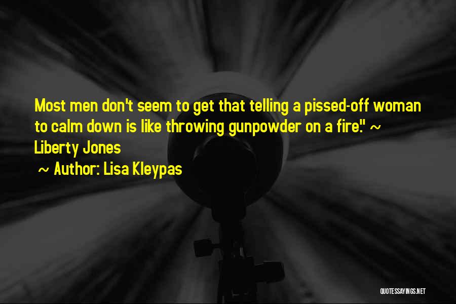 Lisa Kleypas Quotes: Most Men Don't Seem To Get That Telling A Pissed-off Woman To Calm Down Is Like Throwing Gunpowder On A