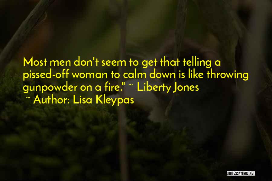 Lisa Kleypas Quotes: Most Men Don't Seem To Get That Telling A Pissed-off Woman To Calm Down Is Like Throwing Gunpowder On A