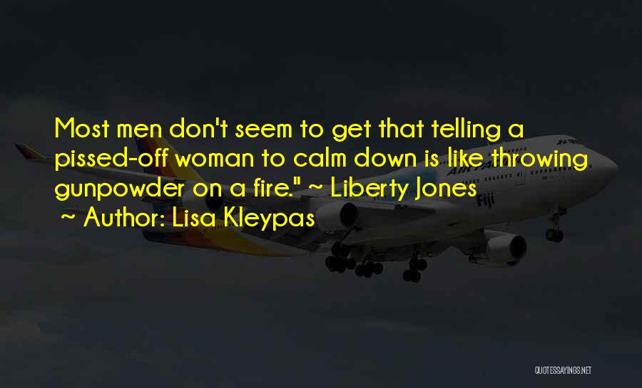 Lisa Kleypas Quotes: Most Men Don't Seem To Get That Telling A Pissed-off Woman To Calm Down Is Like Throwing Gunpowder On A