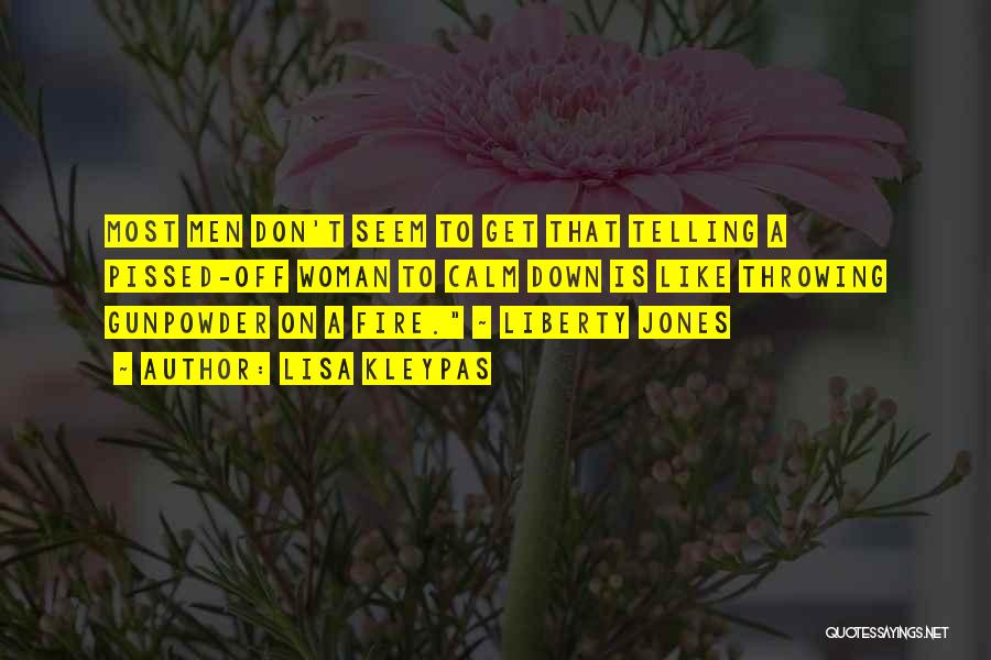 Lisa Kleypas Quotes: Most Men Don't Seem To Get That Telling A Pissed-off Woman To Calm Down Is Like Throwing Gunpowder On A