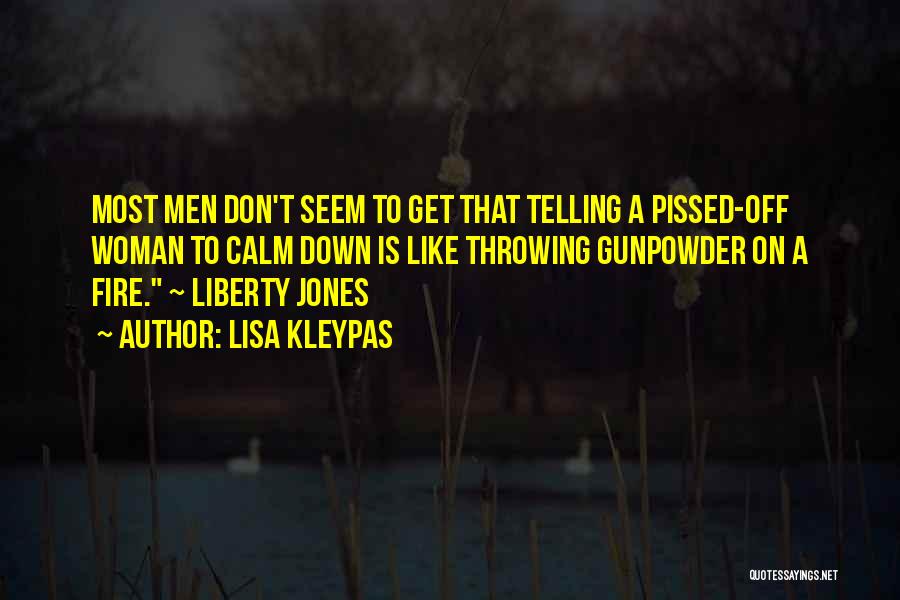 Lisa Kleypas Quotes: Most Men Don't Seem To Get That Telling A Pissed-off Woman To Calm Down Is Like Throwing Gunpowder On A