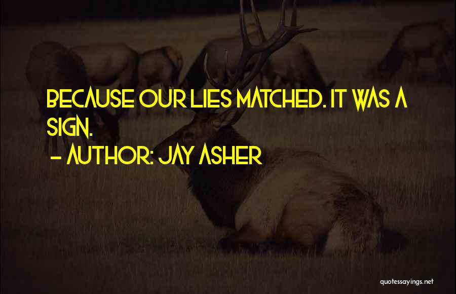 Jay Asher Quotes: Because Our Lies Matched. It Was A Sign.