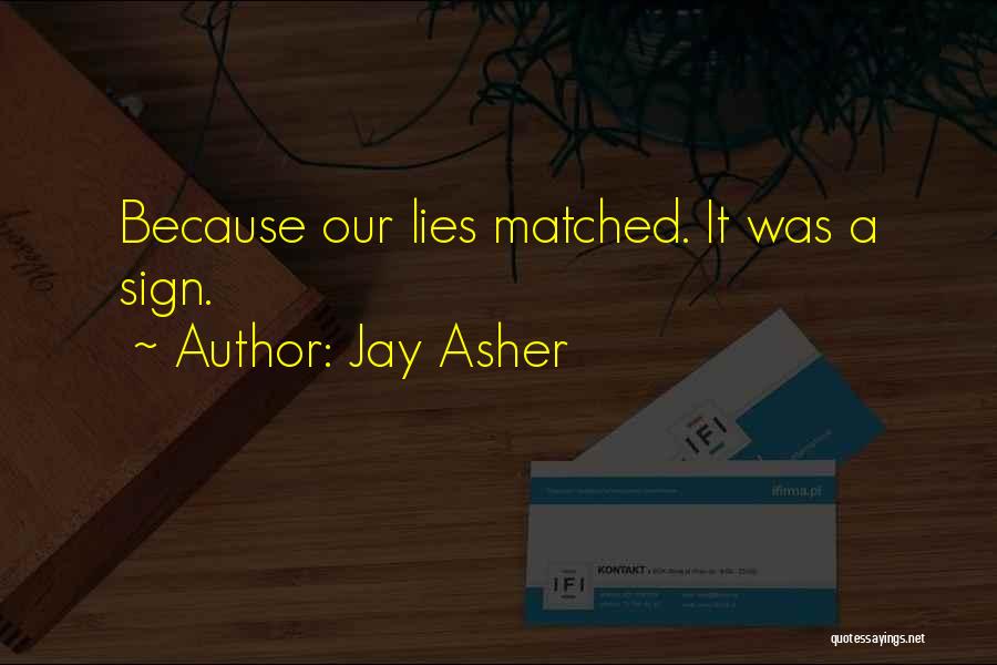 Jay Asher Quotes: Because Our Lies Matched. It Was A Sign.