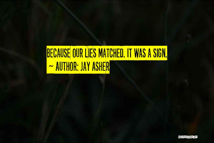 Jay Asher Quotes: Because Our Lies Matched. It Was A Sign.