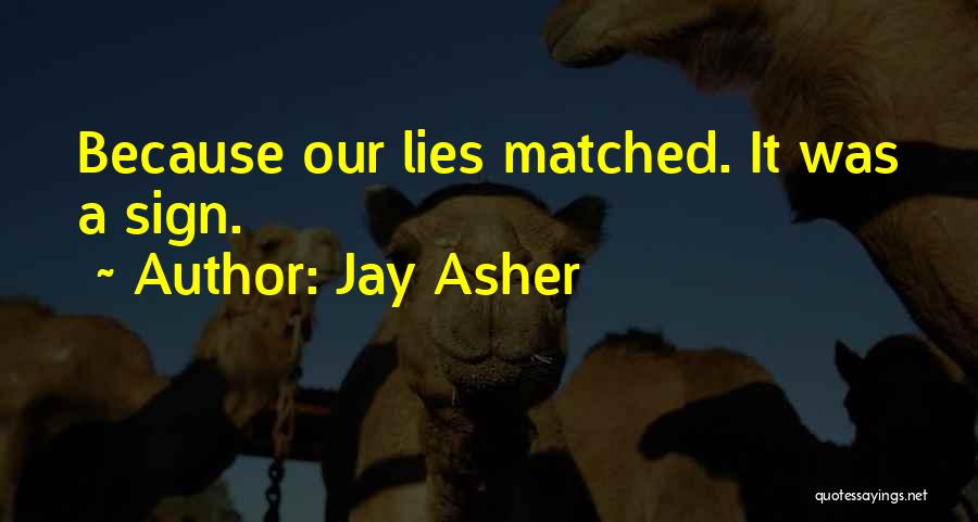 Jay Asher Quotes: Because Our Lies Matched. It Was A Sign.