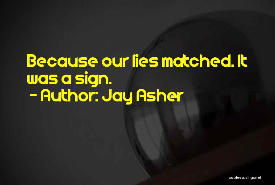 Jay Asher Quotes: Because Our Lies Matched. It Was A Sign.