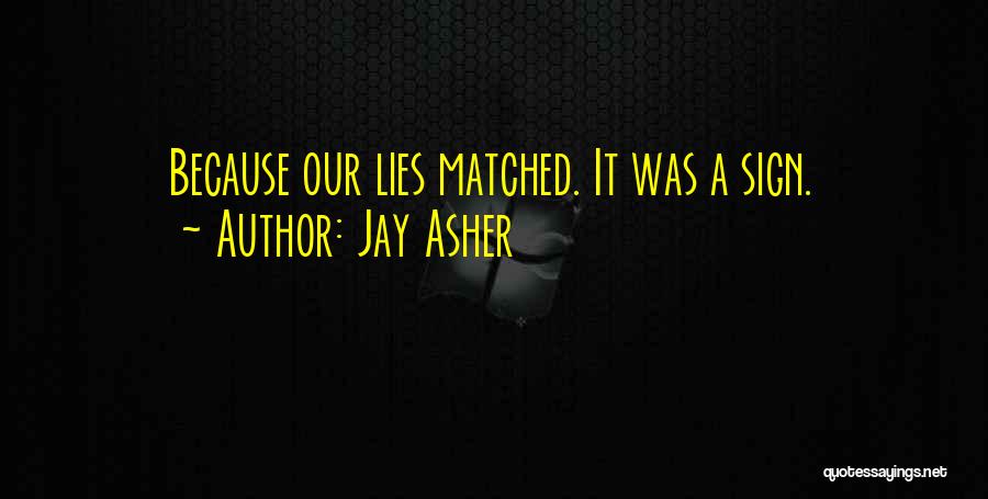 Jay Asher Quotes: Because Our Lies Matched. It Was A Sign.