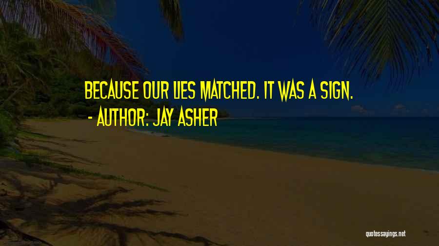 Jay Asher Quotes: Because Our Lies Matched. It Was A Sign.