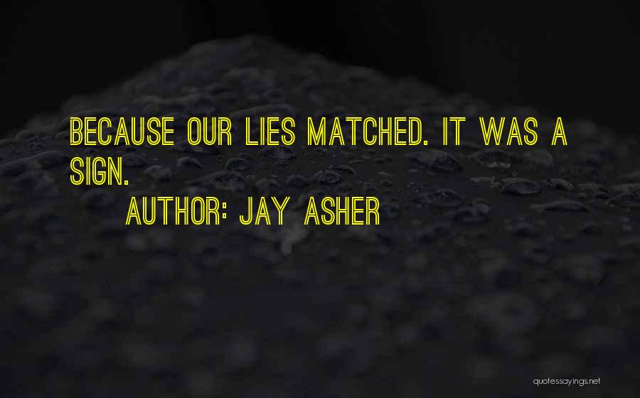 Jay Asher Quotes: Because Our Lies Matched. It Was A Sign.