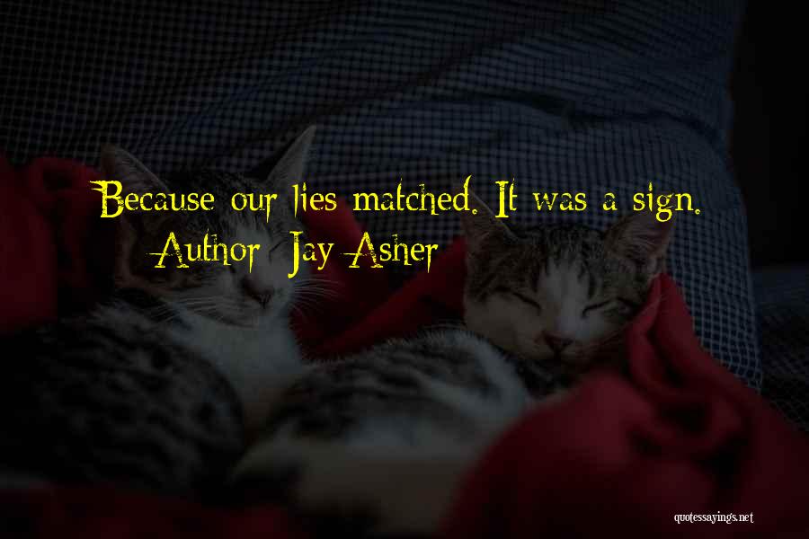 Jay Asher Quotes: Because Our Lies Matched. It Was A Sign.