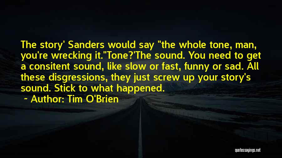 Tim O'Brien Quotes: The Story' Sanders Would Say The Whole Tone, Man, You're Wrecking It.tone?'the Sound. You Need To Get A Consitent Sound,