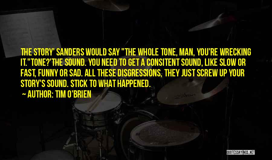 Tim O'Brien Quotes: The Story' Sanders Would Say The Whole Tone, Man, You're Wrecking It.tone?'the Sound. You Need To Get A Consitent Sound,