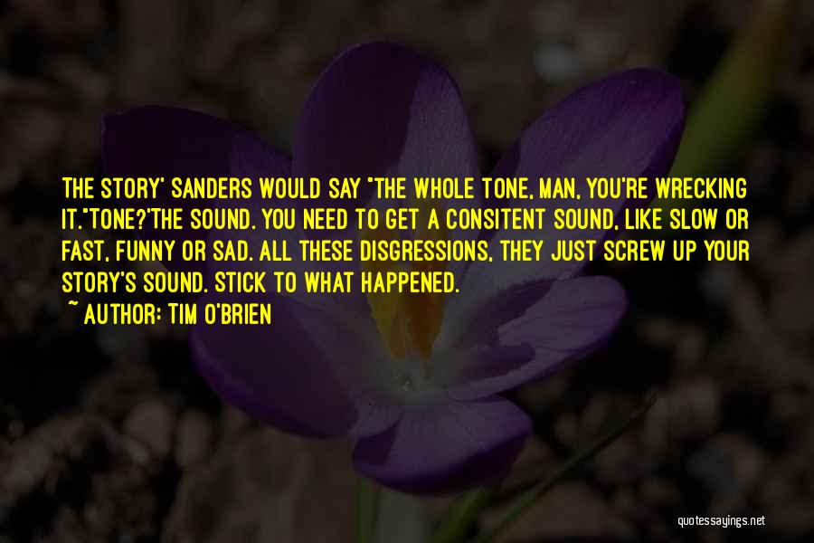 Tim O'Brien Quotes: The Story' Sanders Would Say The Whole Tone, Man, You're Wrecking It.tone?'the Sound. You Need To Get A Consitent Sound,