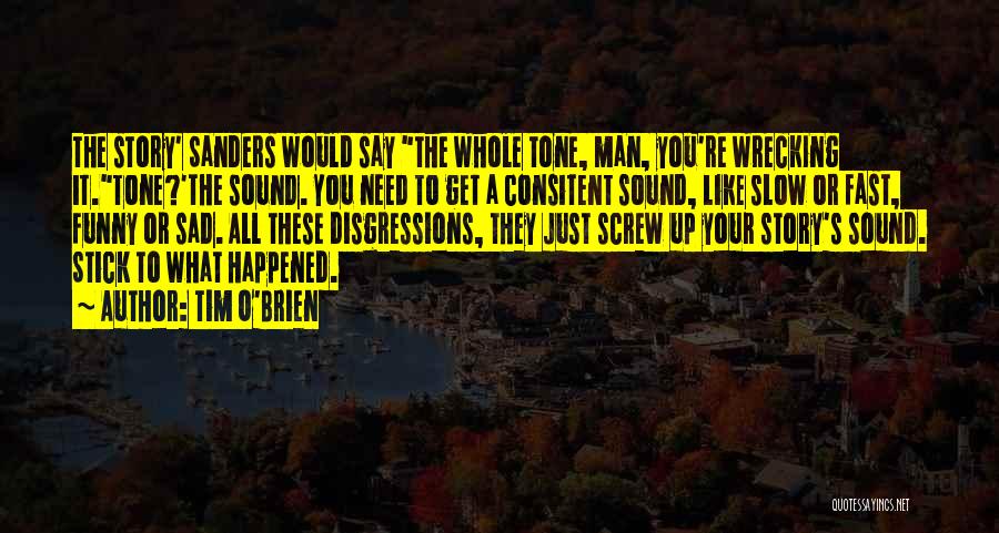 Tim O'Brien Quotes: The Story' Sanders Would Say The Whole Tone, Man, You're Wrecking It.tone?'the Sound. You Need To Get A Consitent Sound,