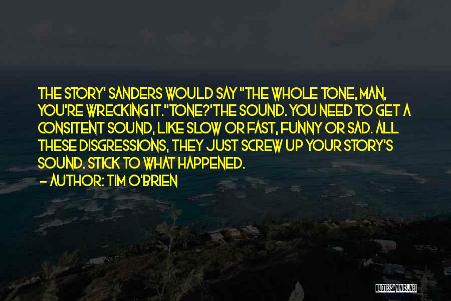 Tim O'Brien Quotes: The Story' Sanders Would Say The Whole Tone, Man, You're Wrecking It.tone?'the Sound. You Need To Get A Consitent Sound,