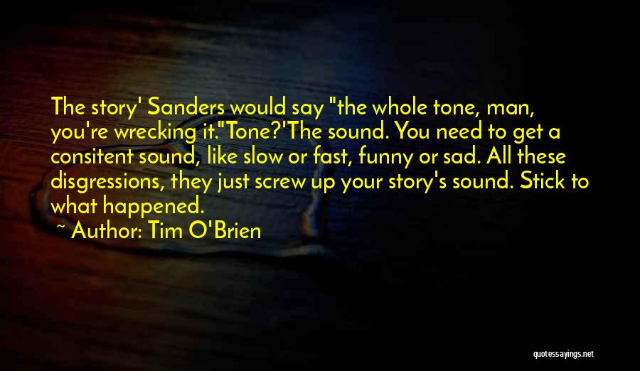 Tim O'Brien Quotes: The Story' Sanders Would Say The Whole Tone, Man, You're Wrecking It.tone?'the Sound. You Need To Get A Consitent Sound,