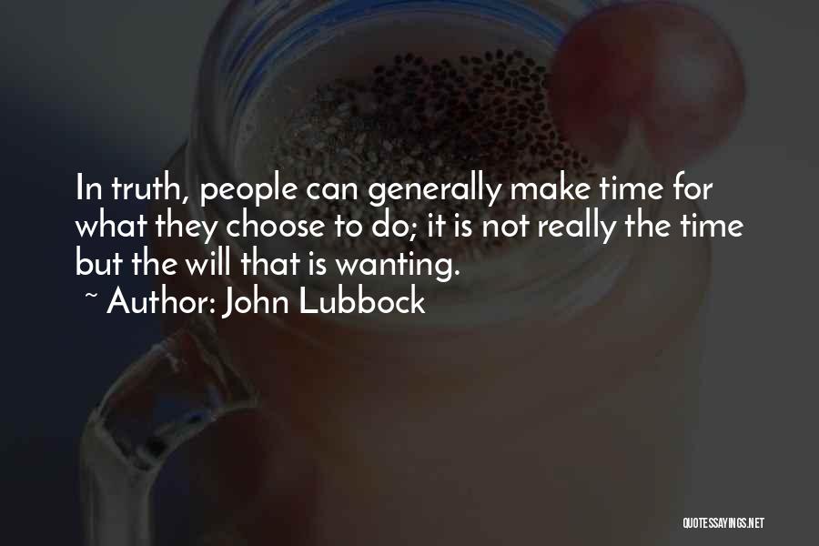 John Lubbock Quotes: In Truth, People Can Generally Make Time For What They Choose To Do; It Is Not Really The Time But