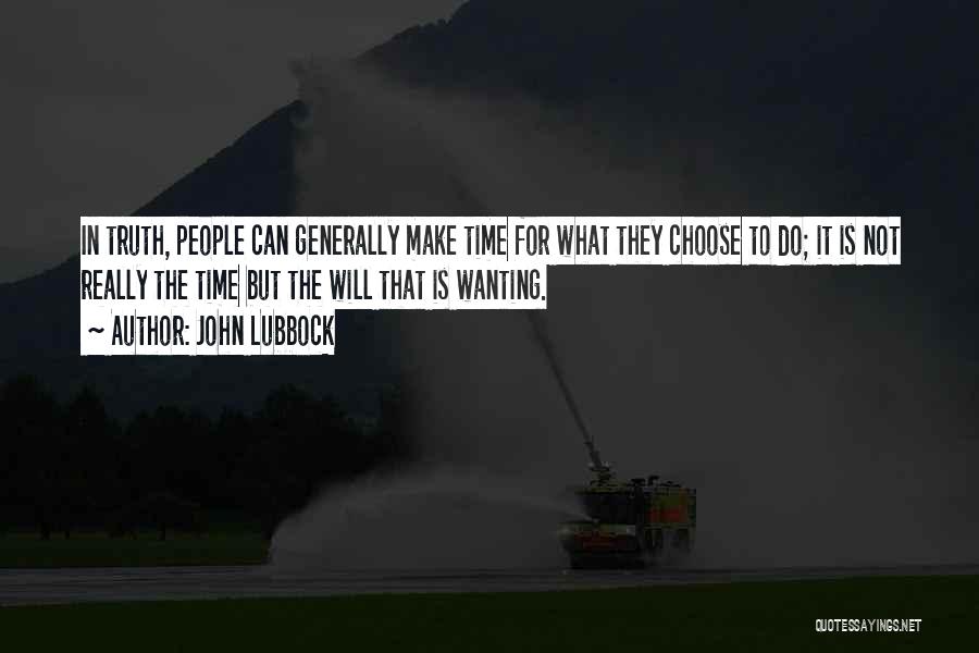 John Lubbock Quotes: In Truth, People Can Generally Make Time For What They Choose To Do; It Is Not Really The Time But